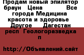 Продам новый эпилятор браун › Цена ­ 1 500 - Все города Медицина, красота и здоровье » Другое   . Дагестан респ.,Геологоразведка п.